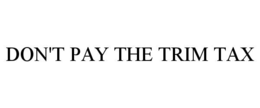 DON'T PAY THE TRIM TAX