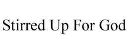 STIRRED UP FOR GOD