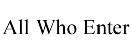 ALL WHO ENTER