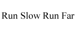 RUN SLOW RUN FAR