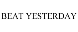 BEAT YESTERDAY