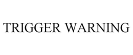 TRIGGER WARNING