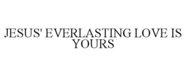 JESUS' EVERLASTING LOVE IS YOURS