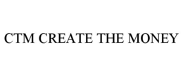 CTM CREATE THE MONEY