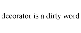 DECORATOR IS A DIRTY WORD