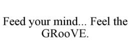 FEED YOUR MIND... FEEL THE GROOVE.