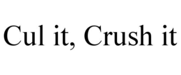CUL IT, CRUSH IT