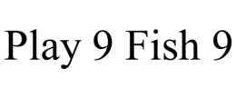 PLAY 9 FISH 9