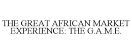 THE GREAT AFRICAN MARKET EXPERIENCE: THE G.A.M.E.