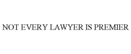 NOT EVERY LAWYER IS PREMIER