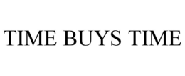 TIME BUYS TIME