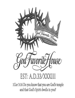 GOD FAVORITE HOUSE GOD FAVORITE HOUSE EST: A.D.33/XXXIII 1COR 3:16 DO YOU KNOW THAT YOU ARE GOD'S TEMPLE AND THAT GOD'S SPIRIT DWELLS IN YOU?