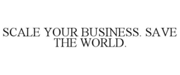 SCALE YOUR BUSINESS. SAVE THE WORLD.