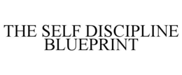 THE SELF DISCIPLINE BLUEPRINT