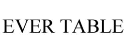 EVER TABLE