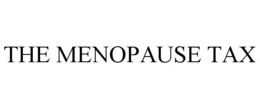 THE MENOPAUSE TAX