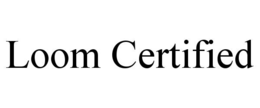 LOOM CERTIFIED