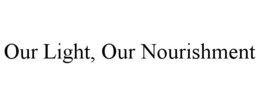 OUR LIGHT, OUR NOURISHMENT