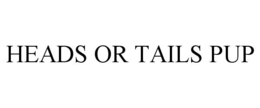 HEADS OR TAILS PUP