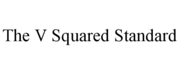 THE V SQUARED STANDARD