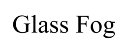 GLASS FOG