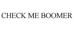 CHECK ME BOOMER