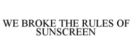 WE BROKE THE RULES OF SUNSCREEN