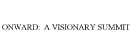 ONWARD:  A VISIONARY SUMMIT