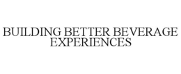 BUILDING BETTER BEVERAGE EXPERIENCES
