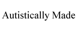 AUTISTICALLY MADE