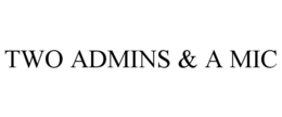 TWO ADMINS & A MIC
