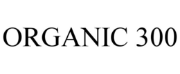 ORGANIC 300