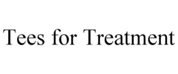 TEES FOR TREATMENT