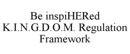 BE INSPIHERED K.I.N.G.D.O.M. REGULATION FRAMEWORK