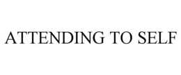 ATTENDING TO SELF
