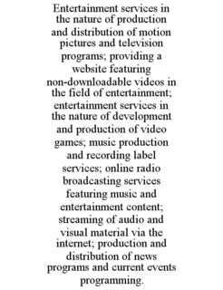ENTERTAINMENT SERVICES IN THE NATURE OF PRODUCTION AND DISTRIBUTION OF MOTION PICTURES AND TELEVISION PROGRAMS; PROVIDING A WEBSITE FEATURING NON-DOWNLOADABLE VIDEOS IN THE FIELD OF ENTERTAINMENT; ENT