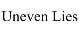 UNEVEN LIES