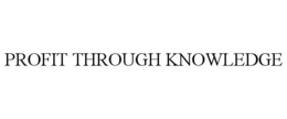 PROFIT THROUGH KNOWLEDGE