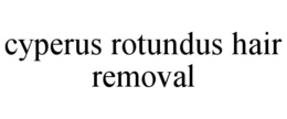 CYPERUS ROTUNDUS HAIR REMOVAL