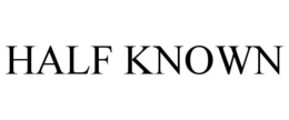HALF KNOWN
