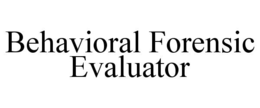 BEHAVIORAL FORENSIC EVALUATOR