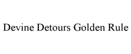 DEVINE DETOURS GOLDEN RULE