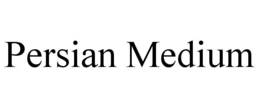 PERSIAN MEDIUM
