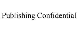 PUBLISHING CONFIDENTIAL