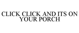 CLICK CLICK AND ITS ON YOUR PORCH