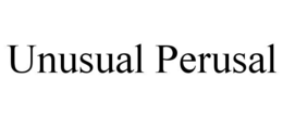 UNUSUAL PERUSAL