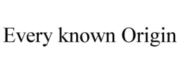 EVERY KNOWN ORIGIN