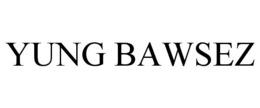 YUNG BAWSEZ