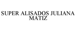 SUPER ALISADOS JULIANA MATIZ