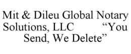 MIT & DILEU GLOBAL NOTARY SOLUTIONS, LLC          âYOU SEND, WE DELETEâ